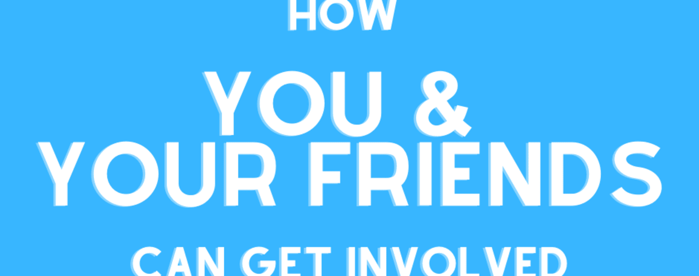 How You &amp; Your Friends Can Get Involved